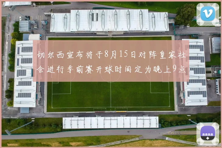 切尔西宣布将于8月15日对阵皇家社会进行季前赛开球时间定为晚上9点